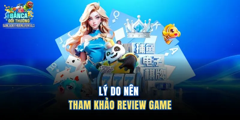 Lý do nên tham khảo review game 